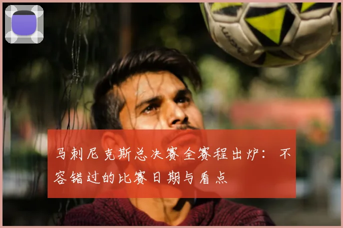 马刺尼克斯总决赛全赛程出炉：不容错过的比赛日期与看点