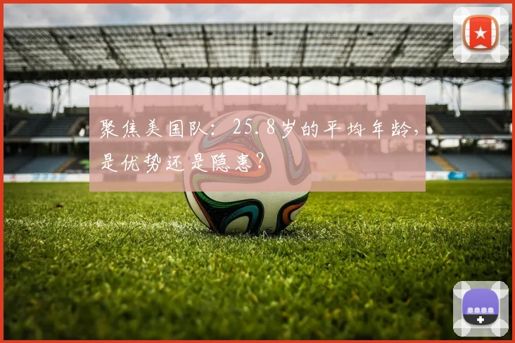 聚焦美国队：25.8岁的平均年龄，是优势还是隐患？