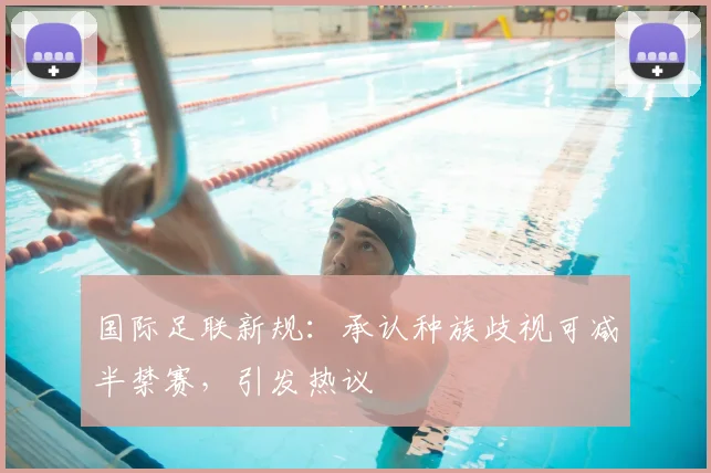 国际足联新规：承认种族歧视可减半禁赛，引发热议