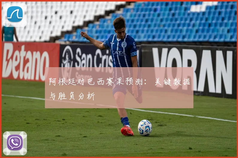 阿根廷对巴西赛果预测：关键数据与胜负分析